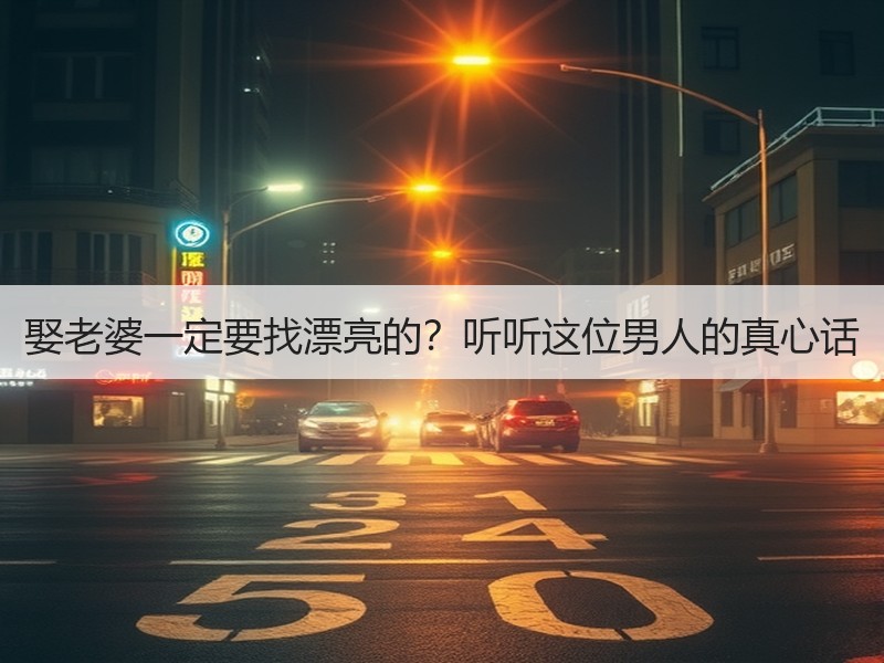娶老婆一定要找漂亮的？听听这位男人的真心话 - 安枢恋知心殿堂