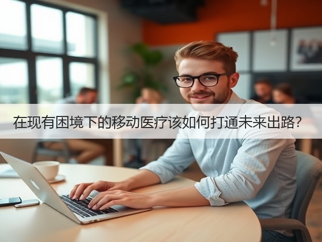 在现有困境下的移动医疗该如何打通未来出路？(图1)