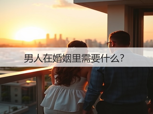 男人在婚姻里需要什么?(图1) 男人在婚姻里需要什么?(图1)
