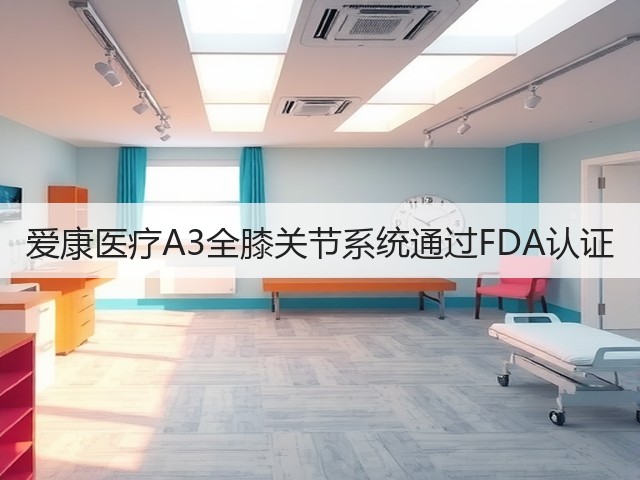 爱康医疗A3全膝关节系统通过FDA认证(图1)