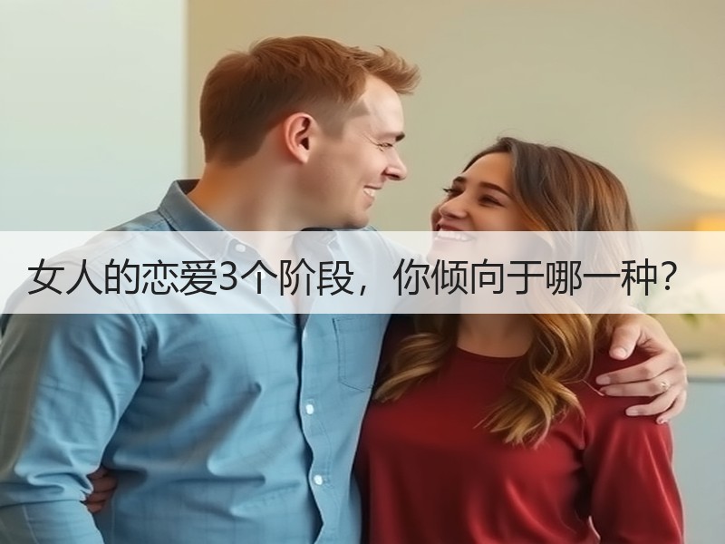 女人的恋爱3个阶段，你倾向于哪一种？