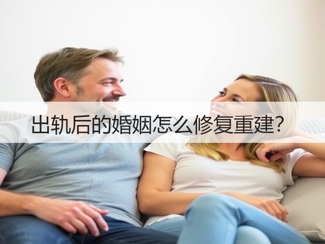 出轨后的婚姻怎么修复重建?(图1) 出轨后的婚姻怎么修复重建?(图1)