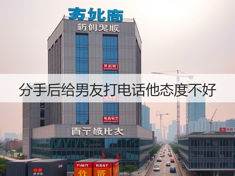 分手后给男友打电话他态度不好 - 安枢恋知心殿堂