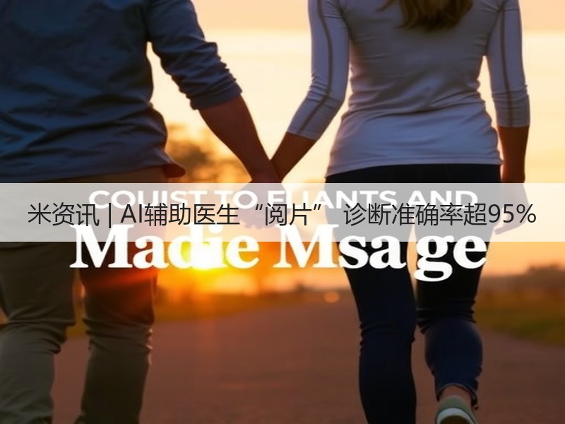 米资讯 | AI辅助医生“阅片” 诊断准确率超95%