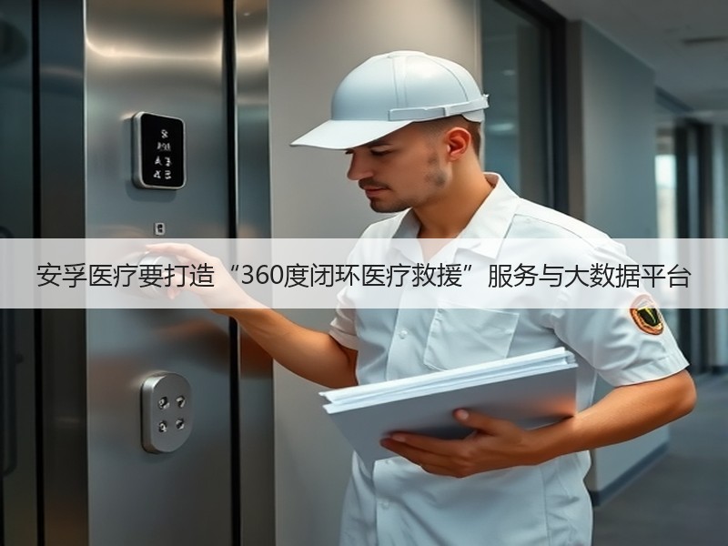 安孚医疗要打造“360度闭环医疗救援”服务与大数据平台