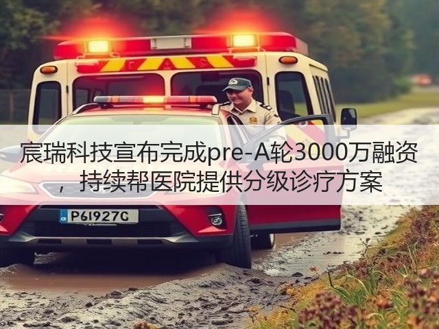 宸瑞科技宣布完成pre-A轮3000万融资 ，持续帮医院提供分级诊疗方案(图1)
