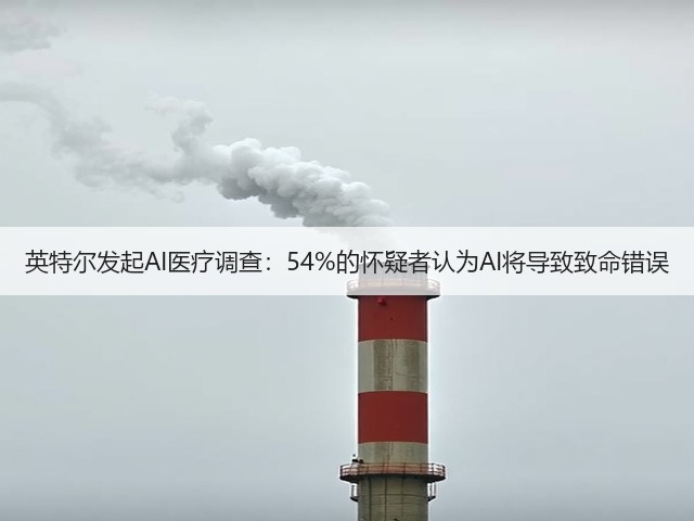 英特尔发起AI医疗调查：54%的怀疑者认为AI将导致致命错误(图1)