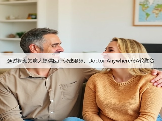 通过视频为病人提供医疗保健服务,Doctor Anywhere获A轮融资(图3) 通过视频为病人提供医疗保健服务,Doctor Anywhere获A轮融资(图3)