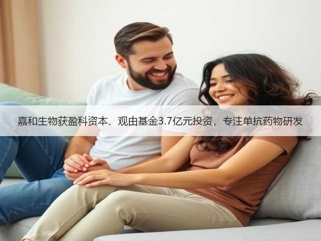 嘉和生物获盈科资本、观由基金3.7亿元投资，专注单抗药物研发(图3)