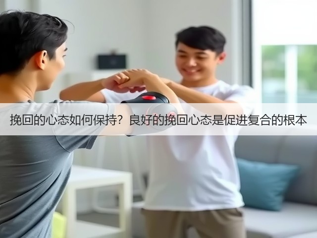 挽回的心态如何保持？良好的挽回心态是促进复合的根本(图2)