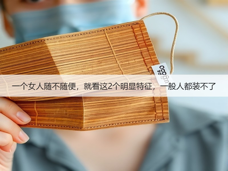一个女人随不随便，就看这2个明显特征，一般人都装不了