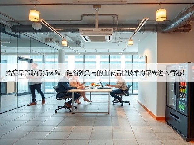 癌症早筛取得新突破,硅谷独角兽的血液活检技术将率先进入香港!(图1) 癌症早筛取得新突破,硅谷独角兽的血液活检技术将率先进入香港!(图1)